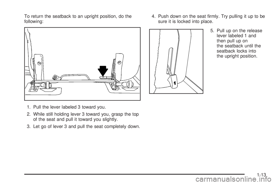 HUMMER H2 2008 User Guide To return the seatback to an upright position, do the
following:
1. Pull the lever labeled 3 toward you.
2. While still holding lever 3 toward you, grasp the top
of the seat and pull it toward you sli