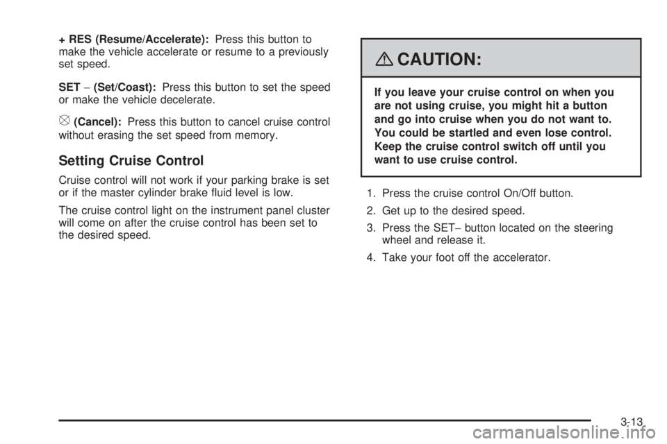 HUMMER H2 2008 Owners Manual + RES (Resume/Accelerate):Press this button to
make the vehicle accelerate or resume to a previously
set speed.
SET−(Set/Coast):Press this button to set the speed
or make the vehicle decelerate.
[(C HUMMER H2 2008 Owners Manual + RES (Resume/Accelerate):Press this button to
make the vehicle accelerate or resume to a previously
set speed.
SET−(Set/Coast):Press this button to set the speed
or make the vehicle decelerate.
[(C