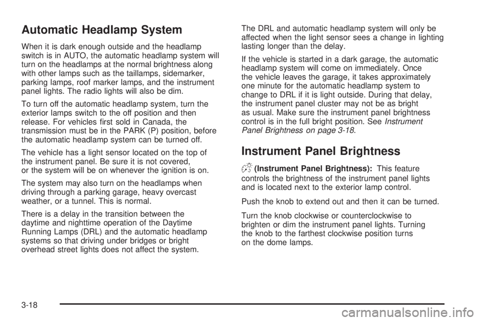 HUMMER H2 2008  Owners Manual Automatic Headlamp System
When it is dark enough outside and the headlamp
switch is in AUTO, the automatic headlamp system will
turn on the headlamps at the normal brightness along
with other lamps su