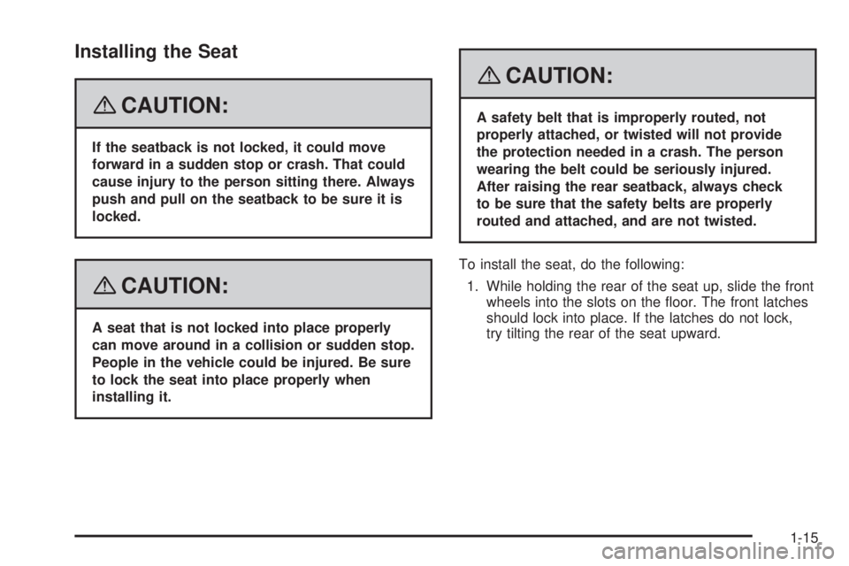 HUMMER H2 2008 User Guide Installing the Seat
{CAUTION:
If the seatback is not locked, it could move
forward in a sudden stop or crash. That could
cause injury to the person sitting there. Always
push and pull on the seatback 