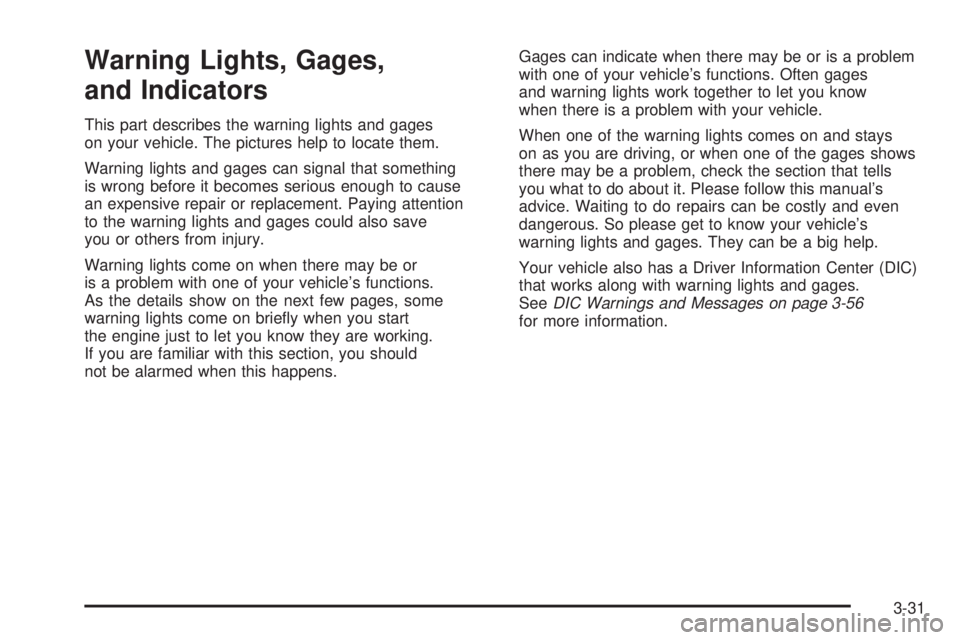 HUMMER H2 2008  Owners Manual Warning Lights, Gages,
and Indicators
This part describes the warning lights and gages
on your vehicle. The pictures help to locate them.
Warning lights and gages can signal that something
is wrong be