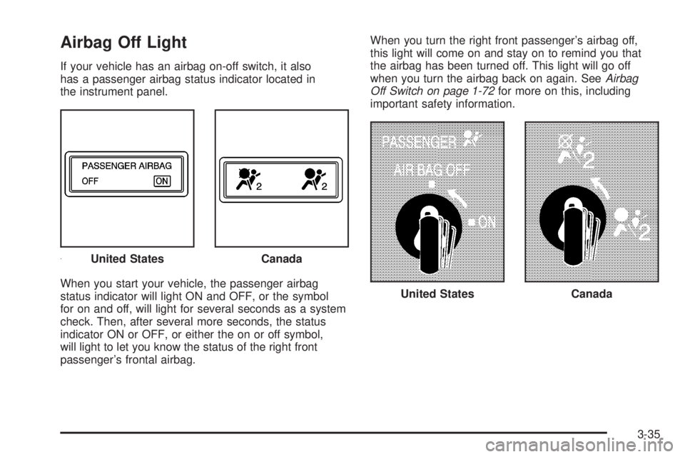 HUMMER H2 2008 Owners Manual Airbag Off Light
If your vehicle has an airbag on-off switch, it also
has a passenger airbag status indicator located in
the instrument panel.
When you start your vehicle, the passenger airbag
status HUMMER H2 2008 Owners Manual Airbag Off Light
If your vehicle has an airbag on-off switch, it also
has a passenger airbag status indicator located in
the instrument panel.
When you start your vehicle, the passenger airbag
status