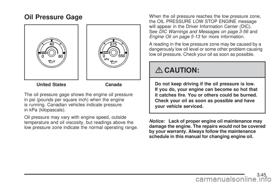 HUMMER H2 2008  Owners Manual Oil Pressure Gage
The oil pressure gage shows the engine oil pressure
in psi (pounds per square inch) when the engine
is running. Canadian vehicles indicate pressure
in kPa (kilopascals).
Oil pressure