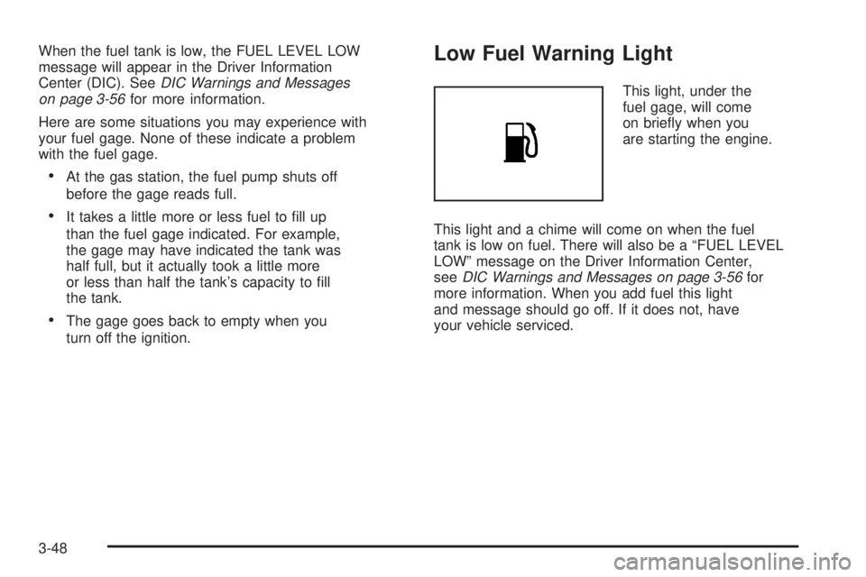 HUMMER H2 2008  Owners Manual When the fuel tank is low, the FUEL LEVEL LOW
message will appear in the Driver Information
Center (DIC). SeeDIC Warnings and Messages
on page 3-56for more information.
Here are some situations you ma