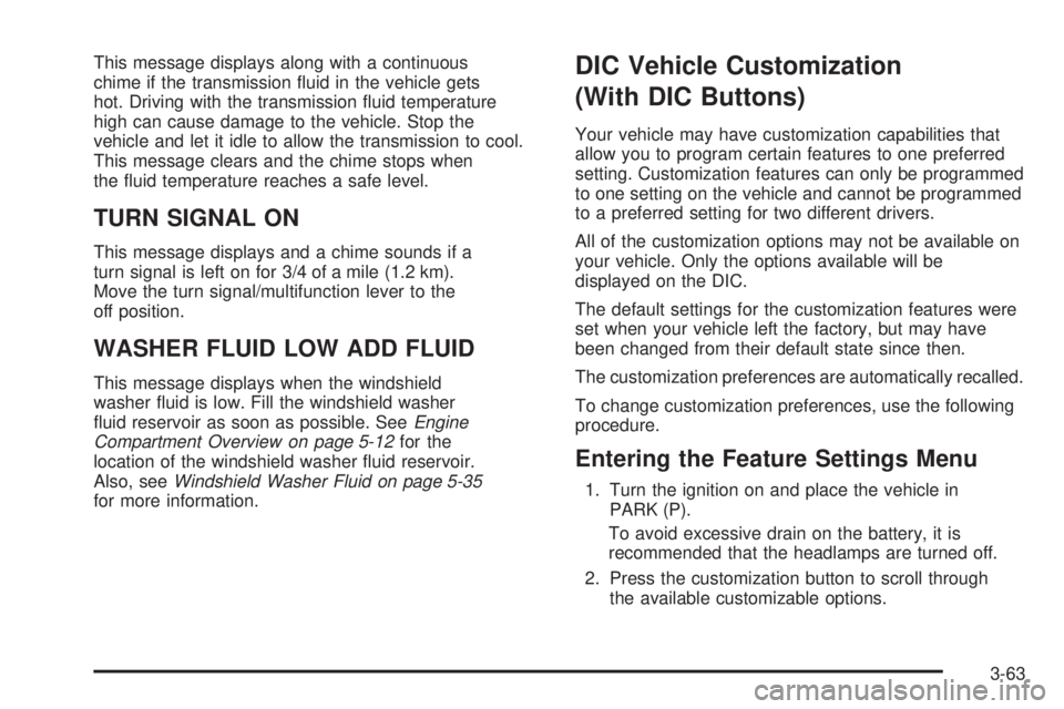 HUMMER H2 2008  Owners Manual This message displays along with a continuous
chime if the transmission �uid in the vehicle gets
hot. Driving with the transmission �uid temperature
high can cause damage to the vehicle. Stop the
vehi