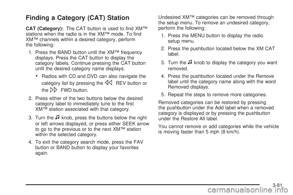 HUMMER H2 2008  Owners Manual Finding a Category (CAT) Station
CAT (Category):The CAT button is used to �nd XM™
stations when the radio is in the XM™ mode. To �nd
XM™ channels within a desired category, perform
the following