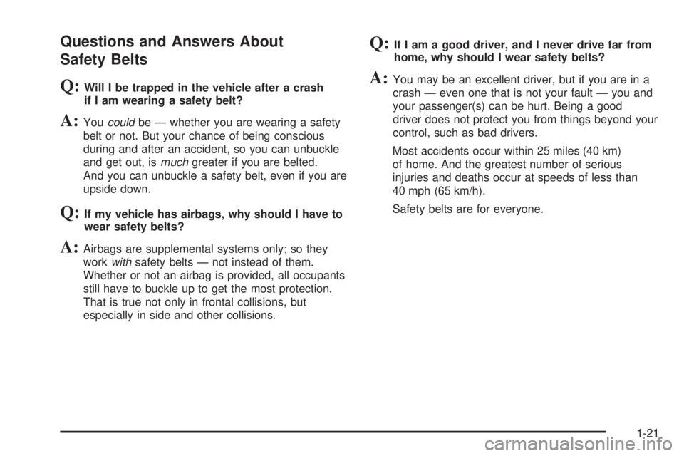 HUMMER H2 2008 Owners Manual Questions and Answers About
Safety Belts
Q:Will I be trapped in the vehicle after a crash
if I am wearing a safety belt?
A:Youcouldbe — whether you are wearing a safety
belt or not. But your chance 