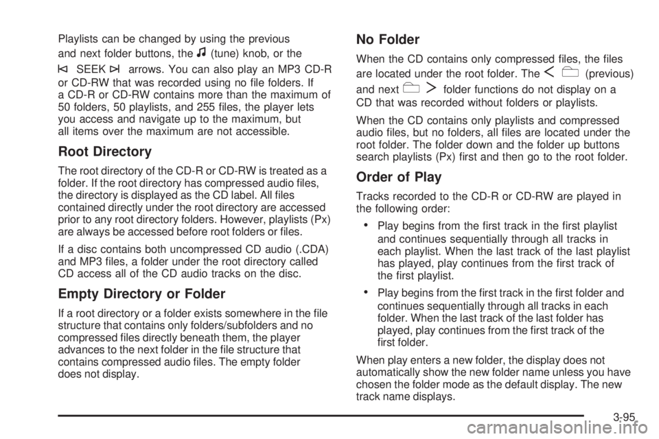 HUMMER H2 2008  Owners Manual Playlists can be changed by using the previous
and next folder buttons, the
f(tune) knob, or the
©SEEK¨arrows. You can also play an MP3 CD-R
or CD-RW that was recorded using no �le folders. If
a CD-