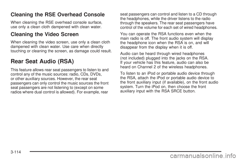 HUMMER H2 2008  Owners Manual Cleaning the RSE Overhead Console
When cleaning the RSE overhead console surface,
use only a clean cloth dampened with clean water.
Cleaning the Video Screen
When cleaning the video screen, use only a