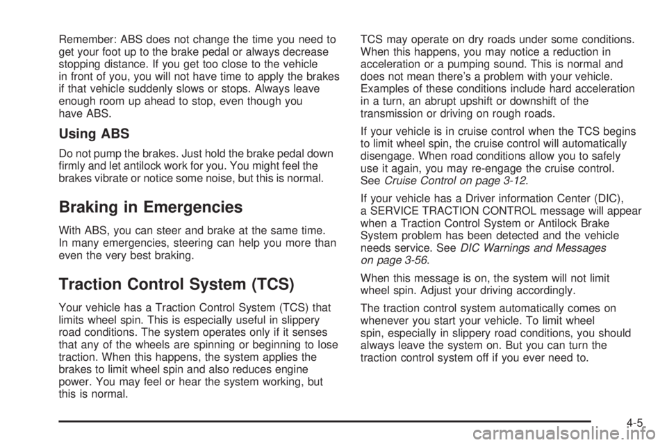 HUMMER H2 2008 Owners Guide Remember: ABS does not change the time you need to
get your foot up to the brake pedal or always decrease
stopping distance. If you get too close to the vehicle
in front of you, you will not have time HUMMER H2 2008 Owners Guide Remember: ABS does not change the time you need to
get your foot up to the brake pedal or always decrease
stopping distance. If you get too close to the vehicle
in front of you, you will not have time