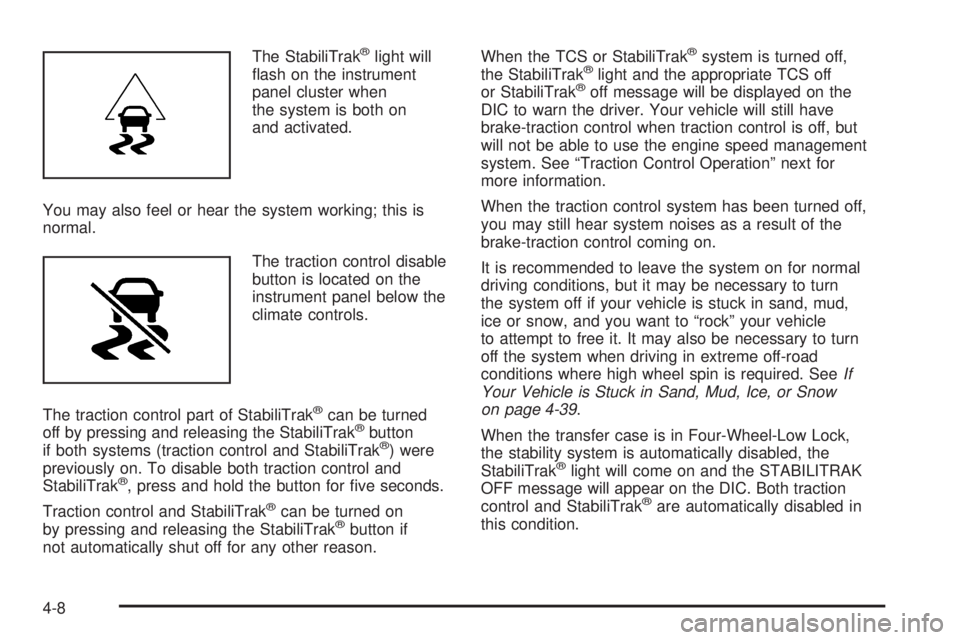 HUMMER H2 2008  Owners Manual The StabiliTrak®light will
�ash on the instrument
panel cluster when
the system is both on
and activated.
You may also feel or hear the system working; this is
normal.
The traction control disable
bu