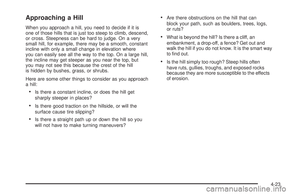 HUMMER H2 2008  Owners Manual Approaching a Hill
When you approach a hill, you need to decide if it is
one of those hills that is just too steep to climb, descend,
or cross. Steepness can be hard to judge. On a very
small hill, fo