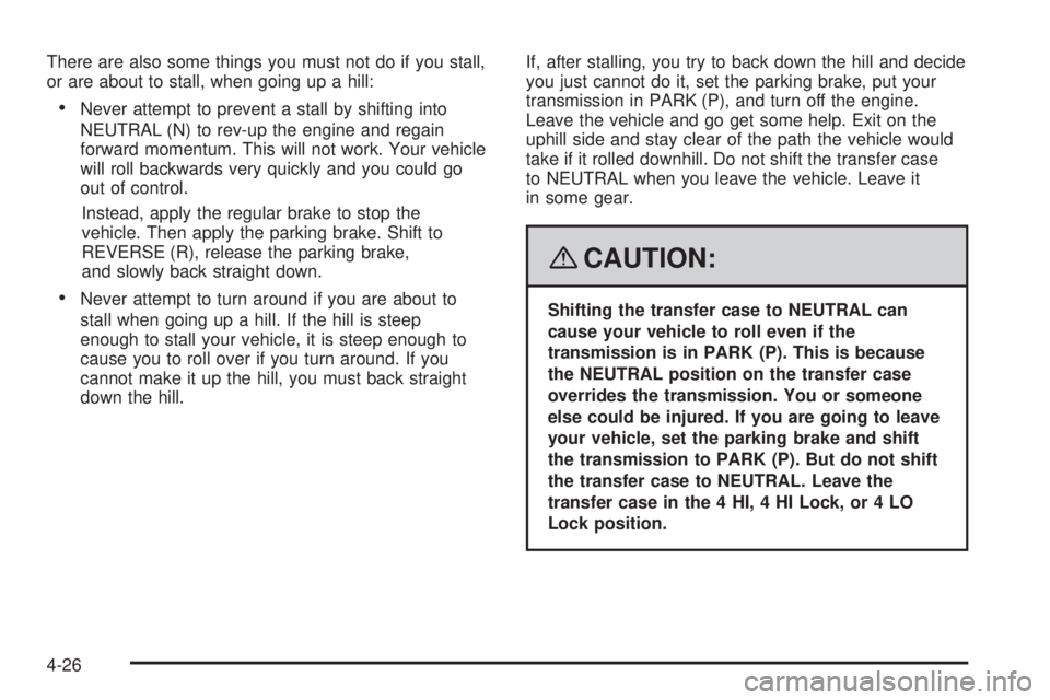 HUMMER H2 2008  Owners Manual There are also some things you must not do if you stall,
or are about to stall, when going up a hill:
Never attempt to prevent a stall by shifting into
NEUTRAL (N) to rev-up the engine and regain
forw
