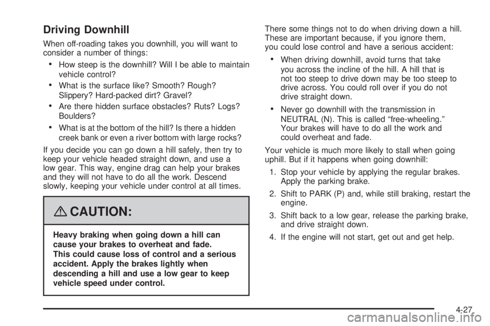 HUMMER H2 2008  Owners Manual Driving Downhill
When off-roading takes you downhill, you will want to
consider a number of things:
How steep is the downhill? Will I be able to maintain
vehicle control?
What is the surface like? Smo