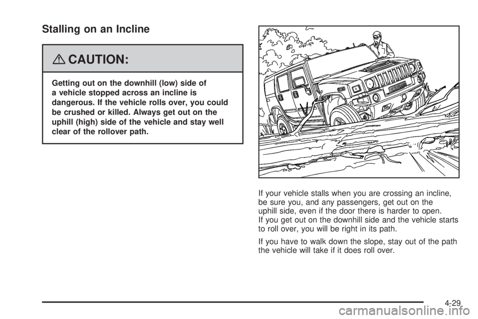 HUMMER H2 2008 Owners Guide Stalling on an Incline
{CAUTION:
Getting out on the downhill (low) side of
a vehicle stopped across an incline is
dangerous. If the vehicle rolls over, you could
be crushed or killed. Always get out o