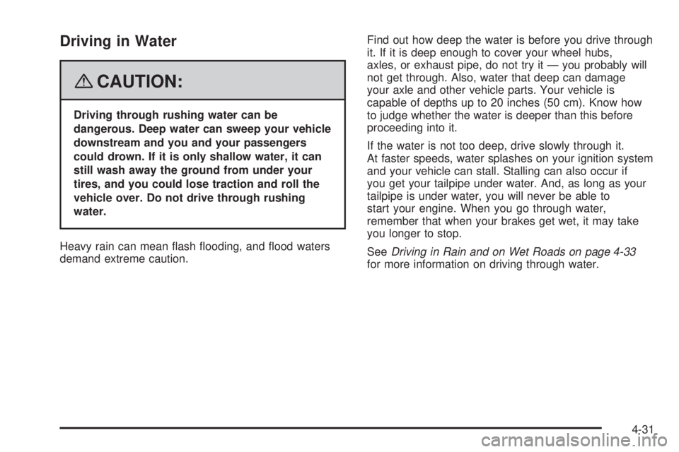 HUMMER H2 2008 Owners Guide Driving in Water
{CAUTION:
Driving through rushing water can be
dangerous. Deep water can sweep your vehicle
downstream and you and your passengers
could drown. If it is only shallow water, it can
sti