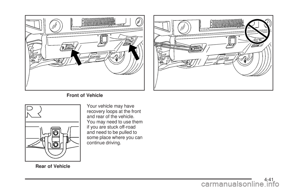 HUMMER H2 2008  Owners Manual Your vehicle may have
recovery loops at the front
and rear of the vehicle.
You may need to use them
if you are stuck off-road
and need to be pulled to
some place where you can
continue driving. Front 