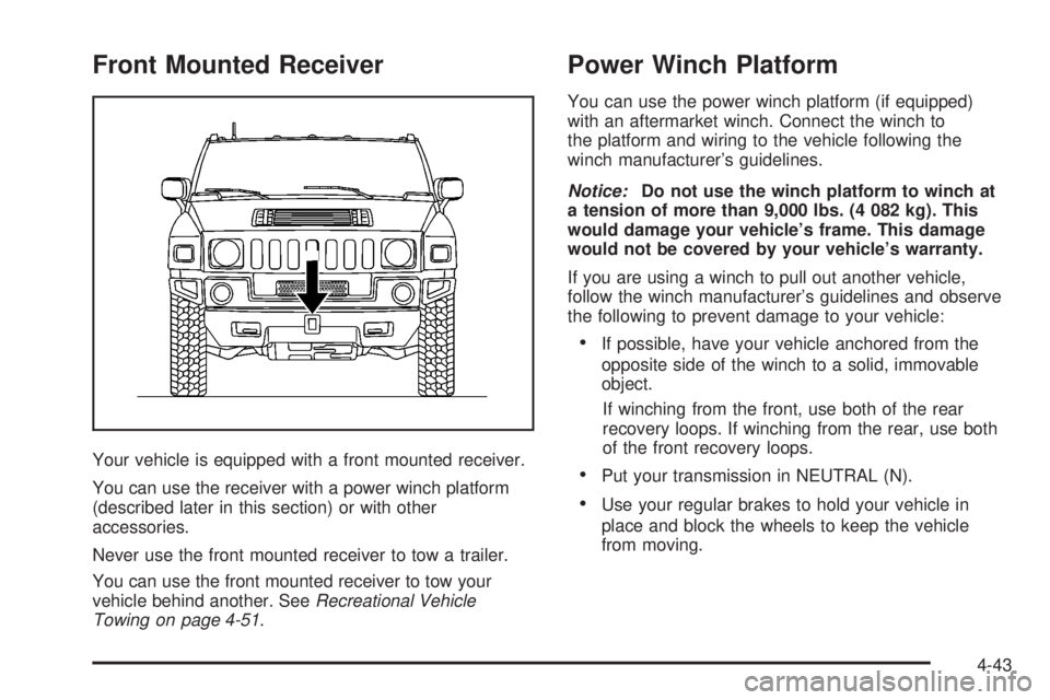 HUMMER H2 2008 User Guide Front Mounted Receiver
Your vehicle is equipped with a front mounted receiver.
You can use the receiver with a power winch platform
(described later in this section) or with other
accessories.
Never u