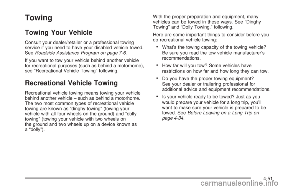 HUMMER H2 2008 User Guide Towing
Towing Your Vehicle
Consult your dealer/retailer or a professional towing
service if you need to have your disabled vehicle towed.
SeeRoadside Assistance Program on page 7-6.
If you want to tow