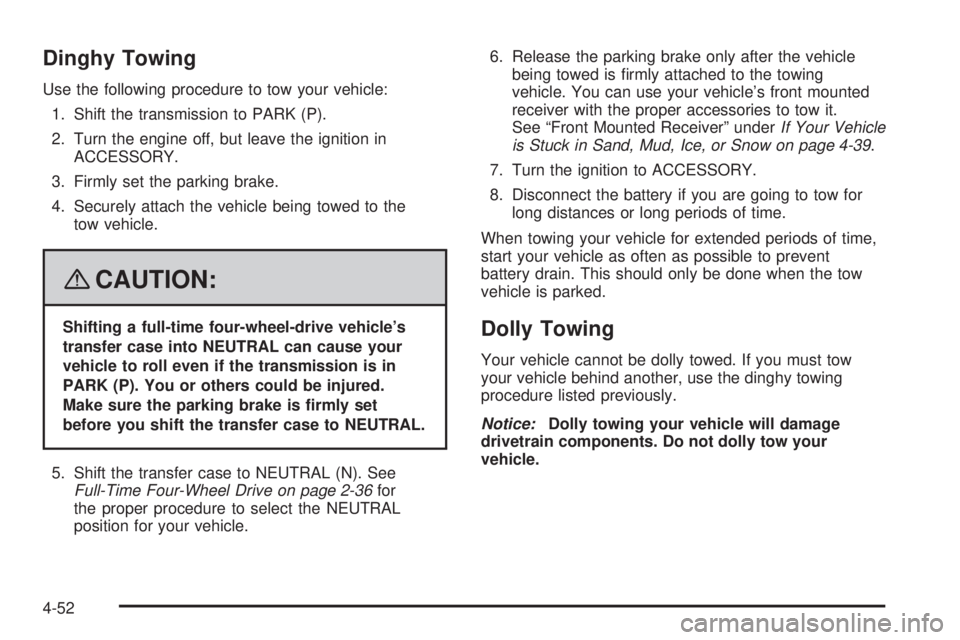 HUMMER H2 2008 User Guide Dinghy Towing
Use the following procedure to tow your vehicle:
1. Shift the transmission to PARK (P).
2. Turn the engine off, but leave the ignition in
ACCESSORY.
3. Firmly set the parking brake.
4. S