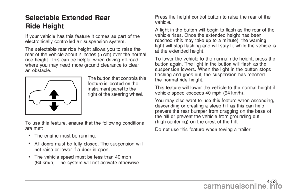 HUMMER H2 2008 User Guide Selectable Extended Rear
Ride Height
If your vehicle has this feature it comes as part of the
electronically controlled air suspension system.
The selectable rear ride height allows you to raise the
r