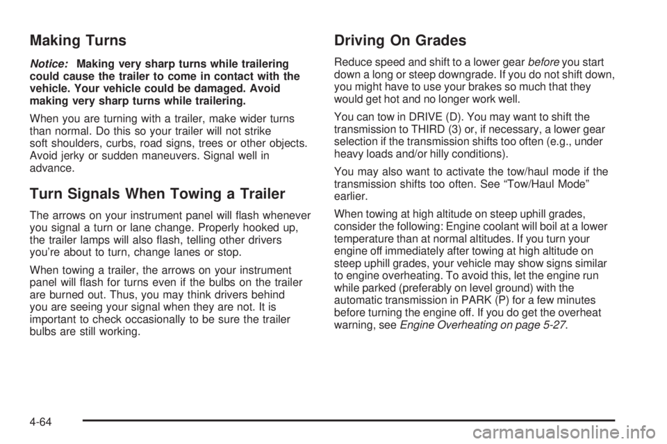 HUMMER H2 2008  Owners Manual Making Turns
Notice:Making very sharp turns while trailering
could cause the trailer to come in contact with the
vehicle. Your vehicle could be damaged. Avoid
making very sharp turns while trailering.