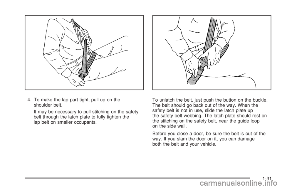 HUMMER H2 2008 Owners Guide 4. To make the lap part tight, pull up on the
shoulder belt.
It may be necessary to pull stitching on the safety
belt through the latch plate to fully tighten the
lap belt on smaller occupants.To unla