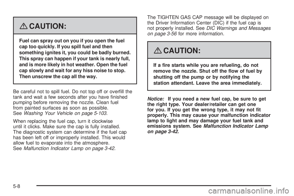 HUMMER H2 2008 User Guide {CAUTION:
Fuel can spray out on you if you open the fuel
cap too quickly. If you spill fuel and then
something ignites it, you could be badly burned.
This spray can happen if your tank is nearly full,