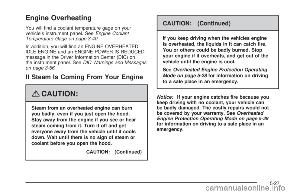 HUMMER H2 2008 User Guide Engine Overheating
You will �nd a coolant temperature gage on your
vehicle’s instrument panel. SeeEngine Coolant
Temperature Gage on page 3-40.
In addition, you will �nd an ENGINE OVERHEATED
IDLE EN