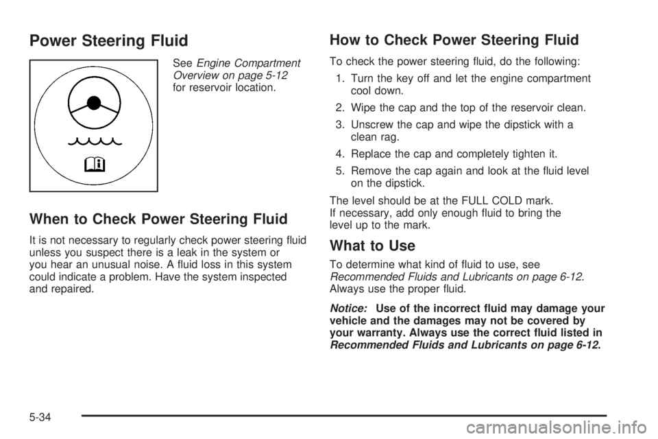 HUMMER H2 2008  Owners Manual Power Steering Fluid
SeeEngine Compartment
Overview on page 5-12
for reservoir location.
When to Check Power Steering Fluid
It is not necessary to regularly check power steering �uid
unless you suspec