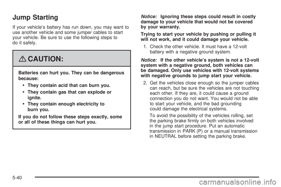 HUMMER H2 2008  Owners Manual Jump Starting
If your vehicle’s battery has run down, you may want to
use another vehicle and some jumper cables to start
your vehicle. Be sure to use the following steps to
do it safely.
{CAUTION:
