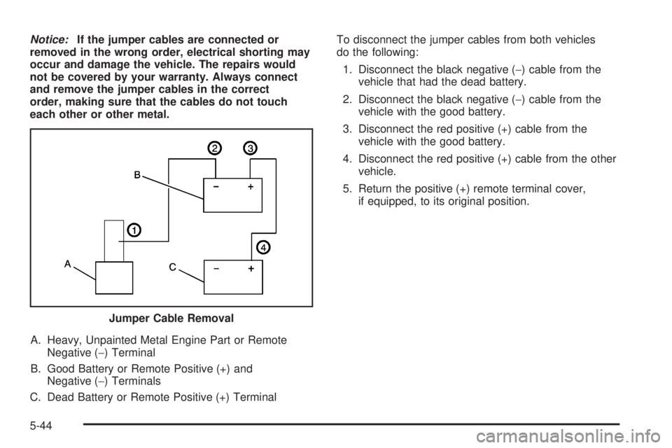 HUMMER H2 2008  Owners Manual Notice:If the jumper cables are connected or
removed in the wrong order, electrical shorting may
occur and damage the vehicle. The repairs would
not be covered by your warranty. Always connect
and rem