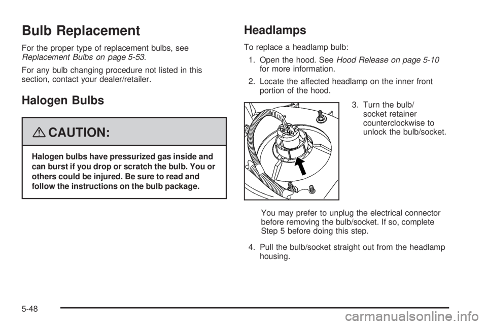 HUMMER H2 2008  Owners Manual Bulb Replacement
For the proper type of replacement bulbs, see
Replacement Bulbs on page 5-53.
For any bulb changing procedure not listed in this
section, contact your dealer/retailer.
Halogen Bulbs
{