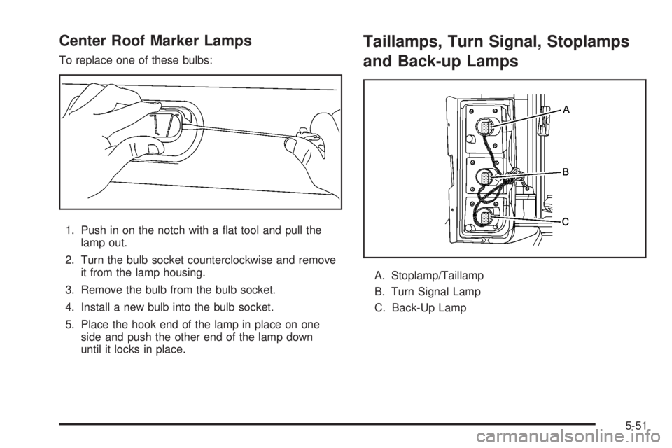 HUMMER H2 2008  Owners Manual Center Roof Marker Lamps
To replace one of these bulbs:
1. Push in on the notch with a �at tool and pull the
lamp out.
2. Turn the bulb socket counterclockwise and remove
it from the lamp housing.
3. 