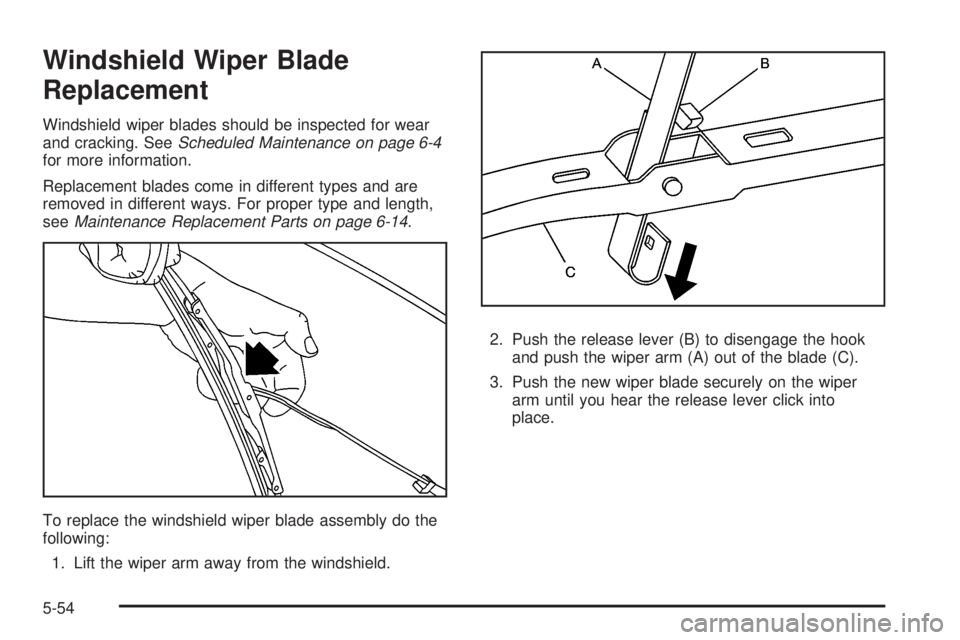 HUMMER H2 2008  Owners Manual Windshield Wiper Blade
Replacement
Windshield wiper blades should be inspected for wear
and cracking. SeeScheduled Maintenance on page 6-4
for more information.
Replacement blades come in different ty