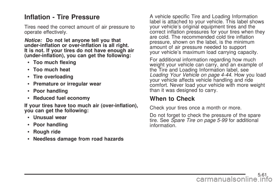 HUMMER H2 2008 User Guide In�ation - Tire Pressure
Tires need the correct amount of air pressure to
operate effectively.
Notice:Do not let anyone tell you that
under-in�ation or over-in�ation is all right.
It is not. If your t