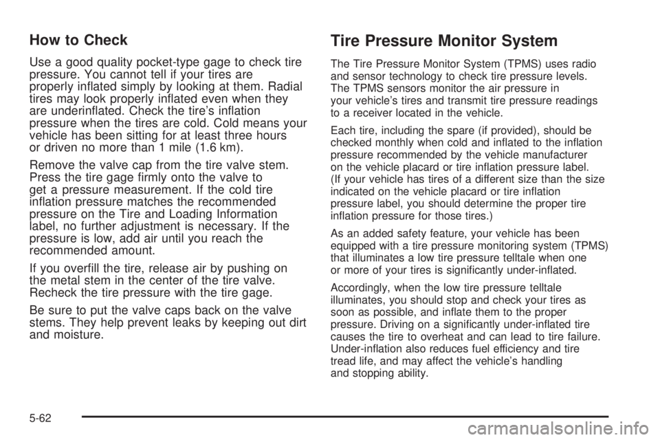 HUMMER H2 2008  Owners Manual How to Check
Use a good quality pocket-type gage to check tire
pressure. You cannot tell if your tires are
properly in�ated simply by looking at them. Radial
tires may look properly in�ated even when 