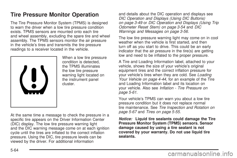 HUMMER H2 2008  Owners Manual Tire Pressure Monitor Operation
The Tire Pressure Monitor System (TPMS) is designed
to warn the driver when a low tire pressure condition
exists. TPMS sensors are mounted onto each tire
and wheel asse