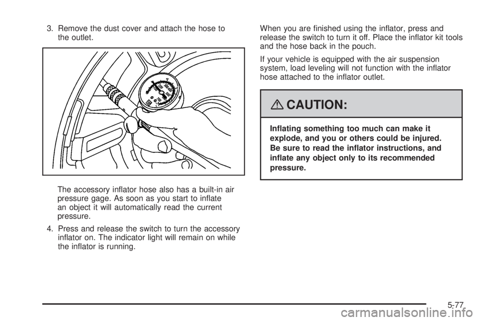 HUMMER H2 2008  Owners Manual 3. Remove the dust cover and attach the hose to
the outlet.
The accessory in�ator hose also has a built-in air
pressure gage. As soon as you start to in�ate
an object it will automatically read the cu