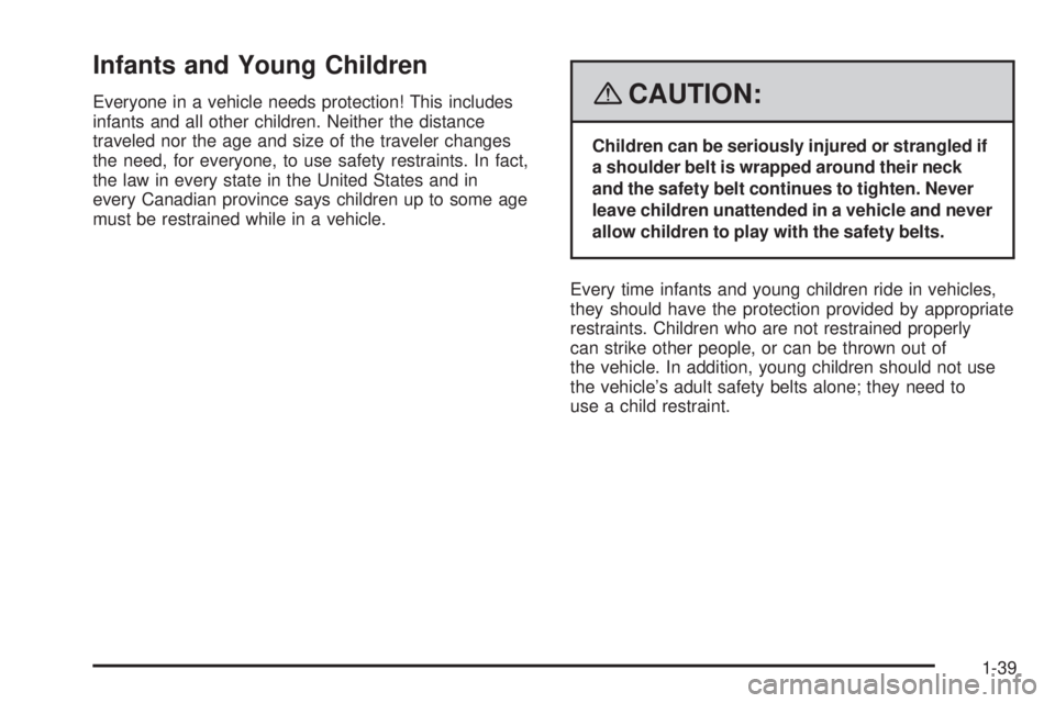 HUMMER H2 2008 Service Manual Infants and Young Children
Everyone in a vehicle needs protection! This includes
infants and all other children. Neither the distance
traveled nor the age and size of the traveler changes
the need, fo HUMMER H2 2008 Service Manual Infants and Young Children
Everyone in a vehicle needs protection! This includes
infants and all other children. Neither the distance
traveled nor the age and size of the traveler changes
the need, fo