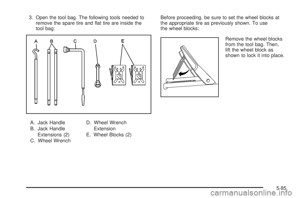 HUMMER H2 2008  Owners Manual 3. Open the tool bag. The following tools needed to
remove the spare tire and �at tire are inside the
tool bag:
A. Jack Handle
B. Jack Handle
Extensions (2)
C. Wheel WrenchD. Wheel Wrench
Extension
E.