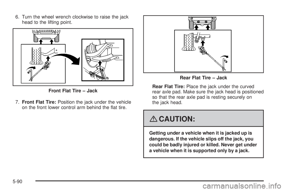 HUMMER H2 2008  Owners Manual 6. Turn the wheel wrench clockwise to raise the jack
head to the lifting point.
7.Front Flat Tire:Position the jack under the vehicle
on the front lower control arm behind the �at tire.Rear Flat Tire: