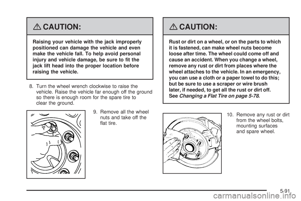 HUMMER H2 2008  Owners Manual {CAUTION:
Raising your vehicle with the jack improperly
positioned can damage the vehicle and even
make the vehicle fall. To help avoid personal
injury and vehicle damage, be sure to �t the
jack lift 