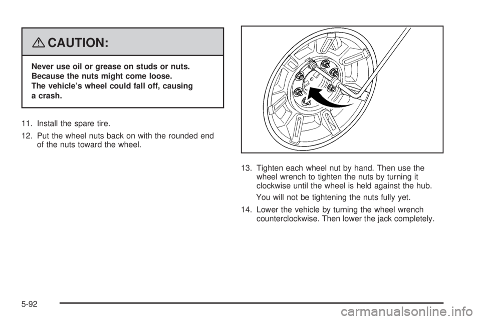 HUMMER H2 2008  Owners Manual {CAUTION:
Never use oil or grease on studs or nuts.
Because the nuts might come loose.
The vehicle’s wheel could fall off, causing
a crash.
11. Install the spare tire.
12. Put the wheel nuts back on