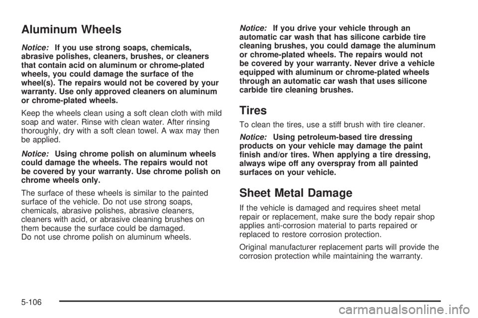 HUMMER H2 2008 Owners Manual Aluminum Wheels
Notice:If you use strong soaps, chemicals,
abrasive polishes, cleaners, brushes, or cleaners
that contain acid on aluminum or chrome-plated
wheels, you could damage the surface of the
HUMMER H2 2008 Owners Manual Aluminum Wheels
Notice:If you use strong soaps, chemicals,
abrasive polishes, cleaners, brushes, or cleaners
that contain acid on aluminum or chrome-plated
wheels, you could damage the surface of the