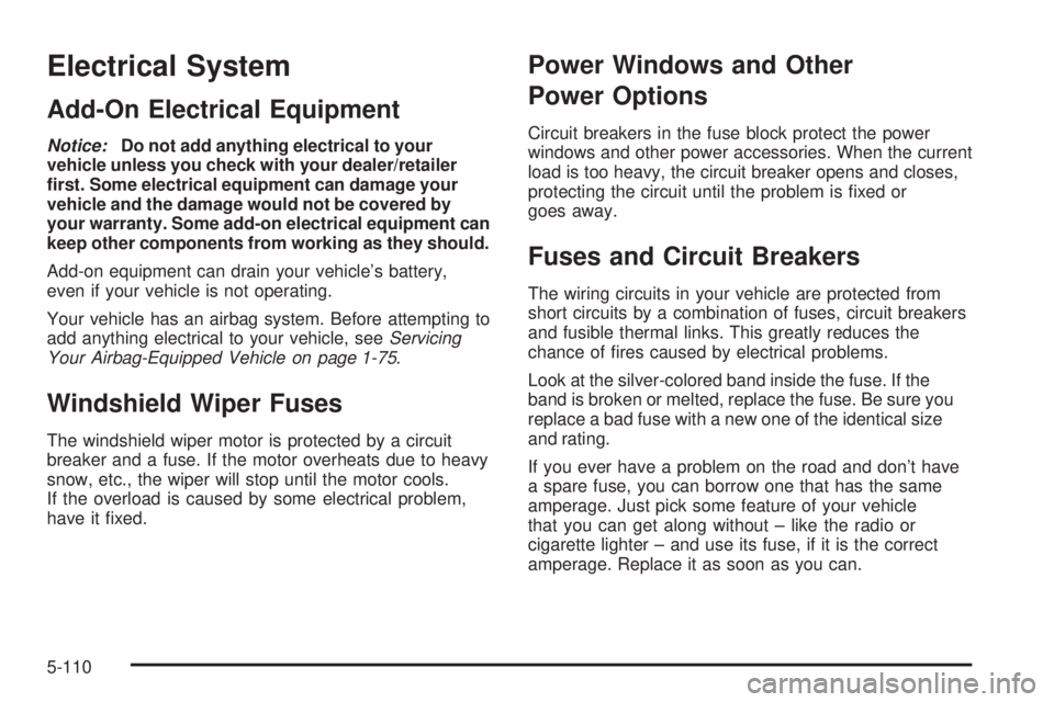 HUMMER H2 2008  Owners Manual Electrical System
Add-On Electrical Equipment
Notice:Do not add anything electrical to your
vehicle unless you check with your dealer/retailer
�rst. Some electrical equipment can damage your
vehicle a