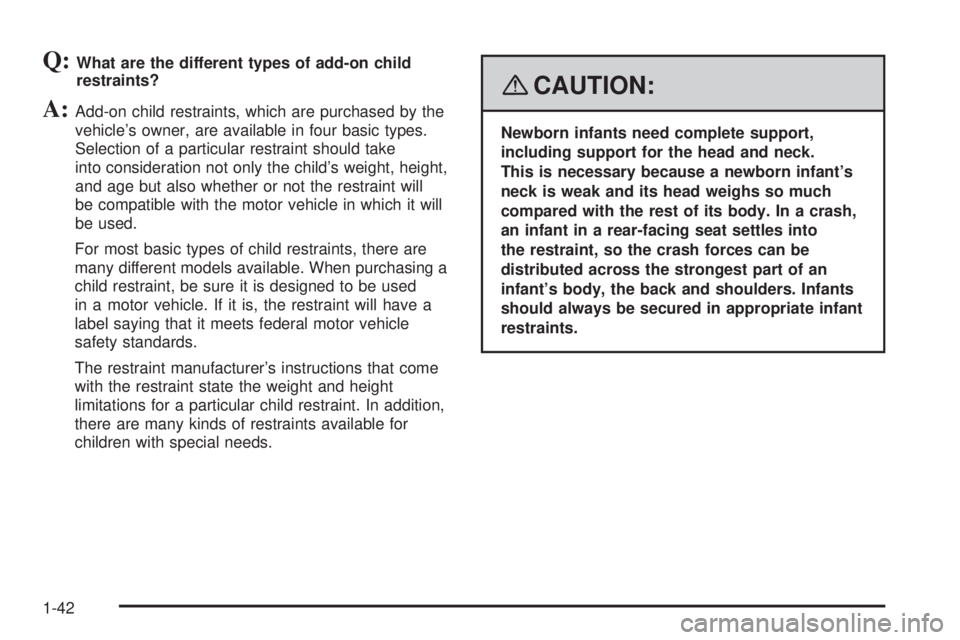 HUMMER H2 2008 Service Manual Q:What are the different types of add-on child
restraints?
A:Add-on child restraints, which are purchased by the
vehicle’s owner, are available in four basic types.
Selection of a particular restrai