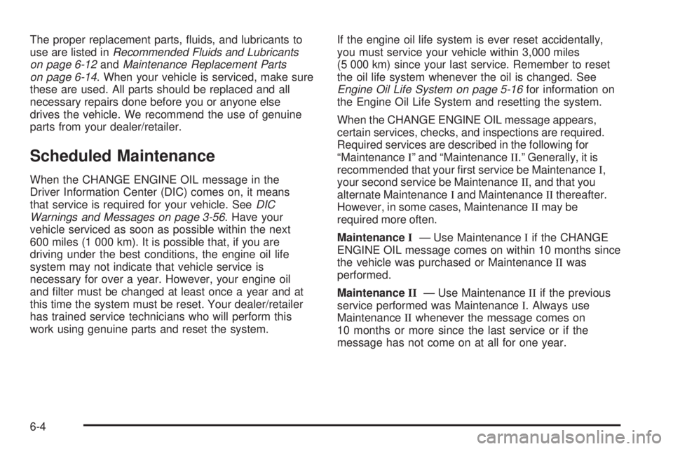 HUMMER H2 2008 User Guide The proper replacement parts, �uids, and lubricants to
use are listed inRecommended Fluids and Lubricants
on page 6-12andMaintenance Replacement Parts
on page 6-14. When your vehicle is serviced, make