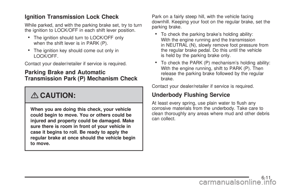 HUMMER H2 2008  Owners Manual Ignition Transmission Lock Check
While parked, and with the parking brake set, try to turn
the ignition to LOCK/OFF in each shift lever position.
The ignition should turn to LOCK/OFF only
when the shi