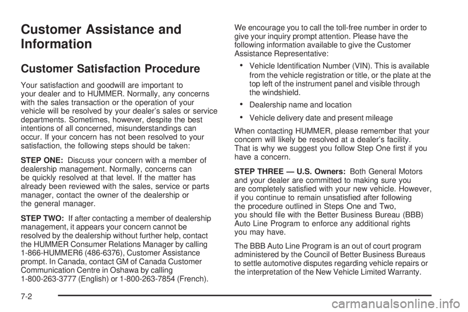 HUMMER H2 2008 Owners Guide Customer Assistance and
Information
Customer Satisfaction Procedure
Your satisfaction and goodwill are important to
your dealer and to HUMMER. Normally, any concerns
with the sales transaction or the 